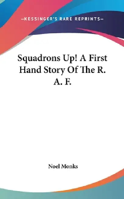 Squadrons Up! A First Hand Story Of The R. A. F. by Noel Monks