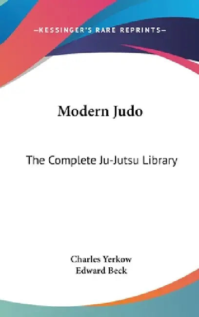 Modern Judo: The Complete Ju-Jutsu Library by Charles Yerkow, Edward Beck