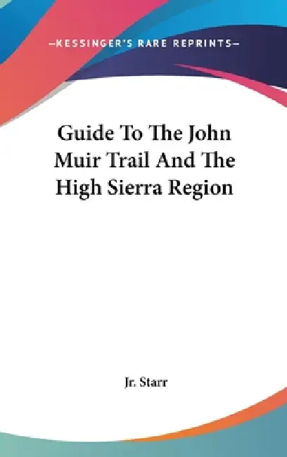 Guide To The John Muir Trail And The High Sierra Region by Jr. Starr Walter A.