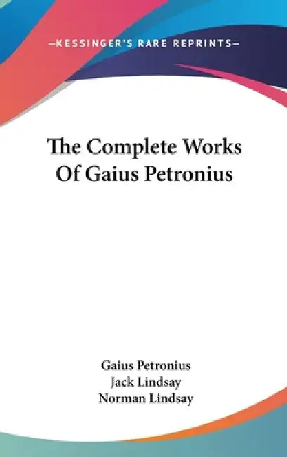The Complete Works Of Gaius Petronius by Gaius Petronius, Jack Lindsay, Norman Lindsay
