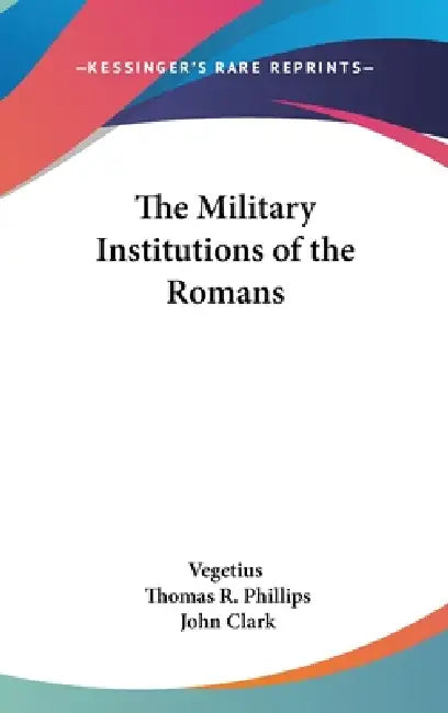 The Military Institutions of the Romans (9781436706407) by Vegetius ...