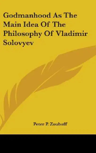 Godmanhood As The Main Idea Of The Philosophy Of Vladimir Solovyev by Peter P. Zouboff