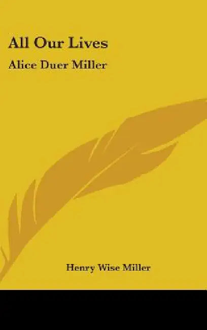 All Our Lives: Alice Duer Miller by Henry Wise Miller