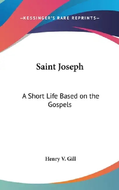 Saint Joseph: A Short Life Based on the Gospels by Henry V. Gill