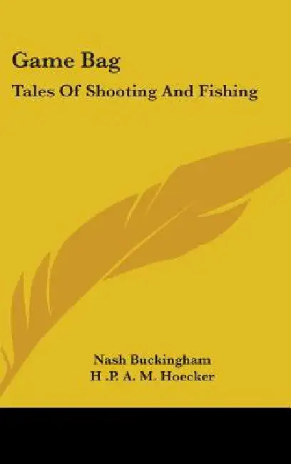 Game Bag: Tales of Shooting and Fishing by Nash Buckingham, H. P. a. M. Hoecker