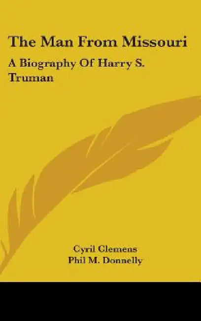 The Man From Missouri: A Biography Of Harry S. Truman by Cyril Clemens, Phil M. Donnelly