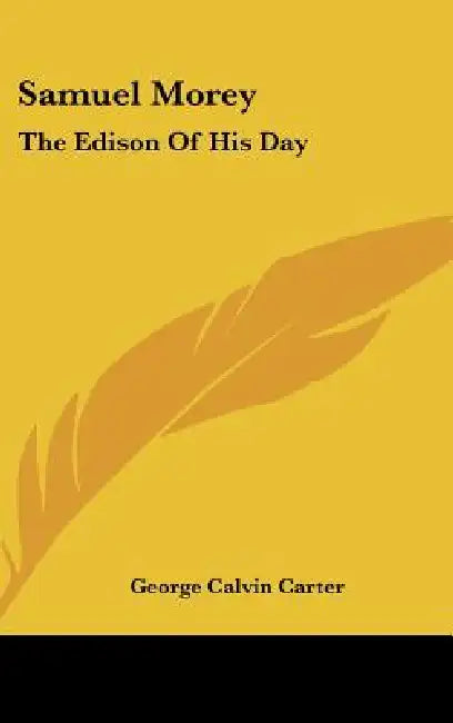 Samuel Morey: The Edison Of His Day by George Calvin Carter