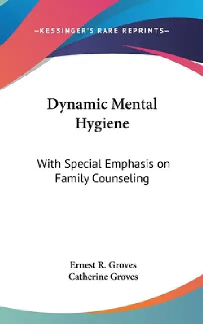 Dynamic Mental Hygiene: With Special Emphasis on Family Counseling by Ernest R. Groves, Catherine Groves