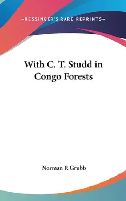 With C. T. Studd in Congo Forests by Norman P. Grubb