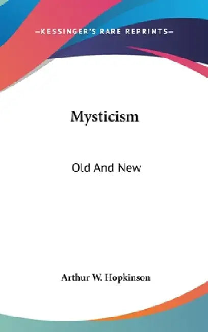 Mysticism: Old And New by Arthur W. Hopkinson