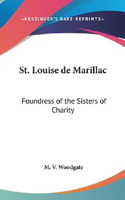 St. Louise de Marillac: Foundress of the Sisters of Charity by M. V. Woodgate
