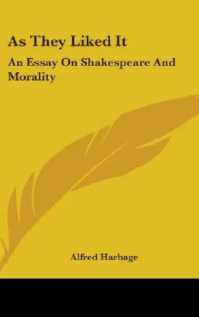 As They Liked It: An Essay On Shakespeare And Morality by Alfred Harbage
