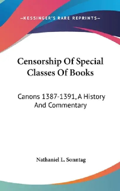 Censorship Of Special Classes Of Books: Canons 1387-1391, A History And Commentary by Nathaniel L. Sonntag