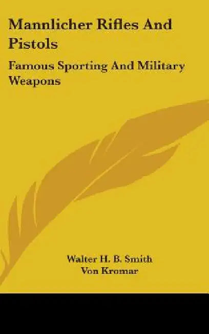 Mannlicher Rifles and Pistols: Famous Sporting and Military Weapons by Walter H. B. Smith, Von Kromar