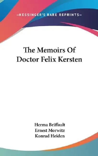 The Memoirs Of Doctor Felix Kersten by Herma Briffault, Ernest Morwitz, Konrad Heiden