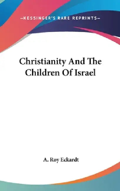 Christianity And The Children Of Israel by A. Roy Eckardt