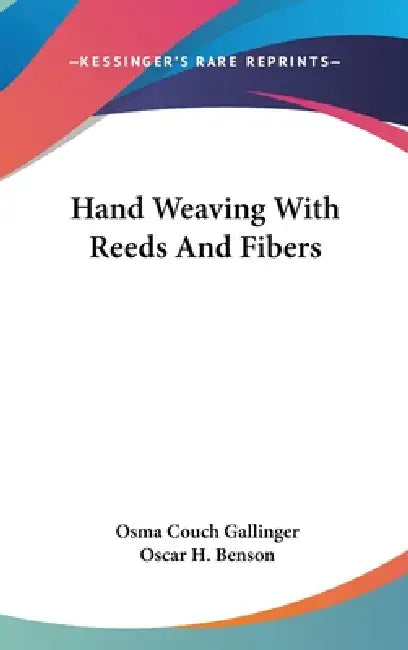 Hand Weaving With Reeds And Fibers by Osma Couch Gallinger, Oscar H. Benson