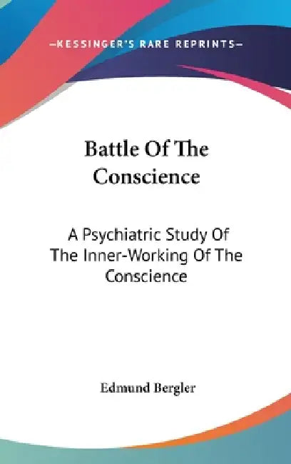 Battle Of The Conscience: A Psychiatric Study Of The Inner-Working Of The Conscience by Edmund Bergler