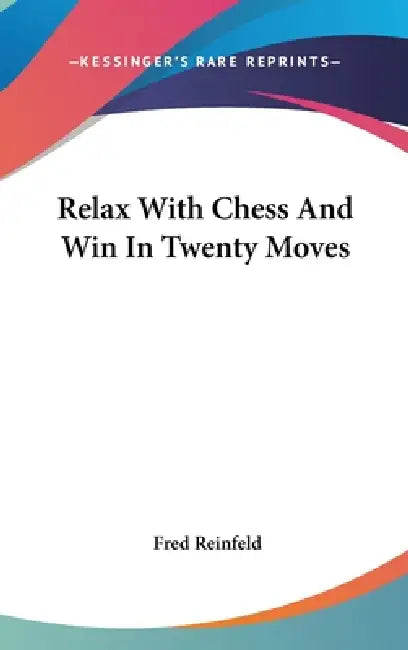 Relax With Chess And Win In Twenty Moves by Fred Reinfeld