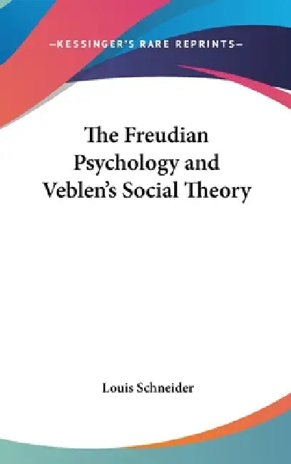 The Freudian Psychology and Veblen's Social Theory by Louis Schneider