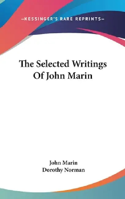 The Selected Writings Of John Marin by John Marin, Dorothy Norman