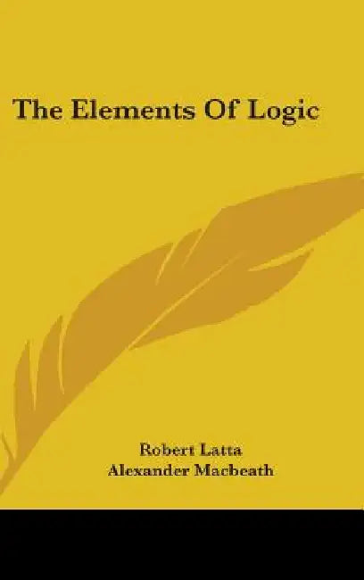 The Elements Of Logic by Robert Latta, Alexander Macbeath