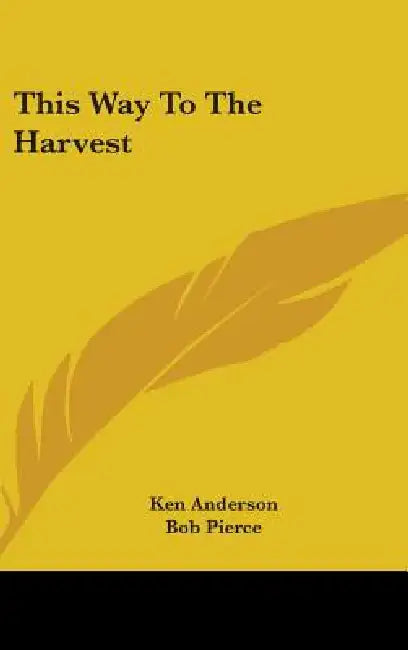 This Way To The Harvest by Ken Anderson, Bob Pierce