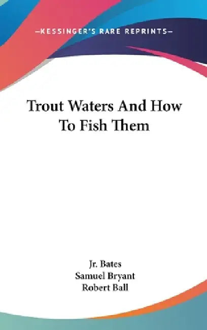 Trout Waters And How To Fish Them by Jr. Bates Joseph D., Samuel Bryant, Robert Ball