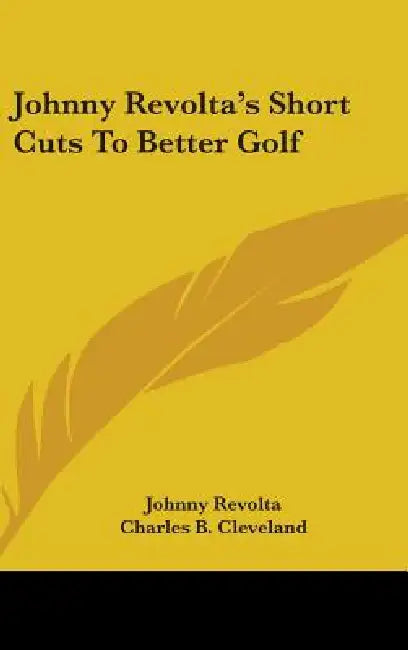 Johnny Revolta's Short Cuts To Better Golf by Johnny Revolta, Charles B. Cleveland, Jerry Gibbons
