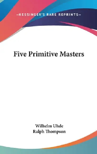 Five Primitive Masters by Wilhelm Uhde, Ralph Thompson