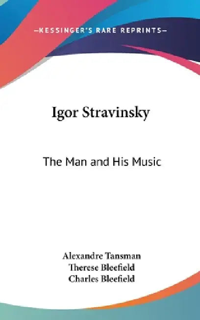 Igor Stravinsky: The Man and His Music by Alexandre Tansman, Therese Bleefield, Charles Bleefield