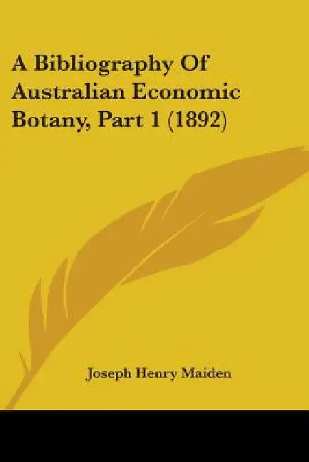 A Bibliography Of Australian Economic Botany, Part 1 (1892) by Joseph Henry Maiden