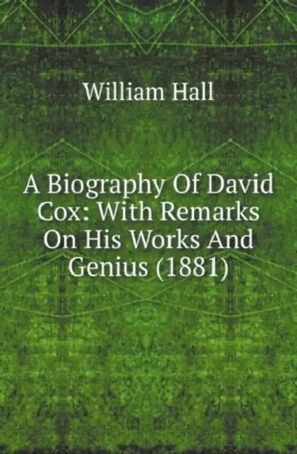 A Biography Of David Cox: With Remarks On His Works And Genius (1881) by William Hall, John Thackray Bunce