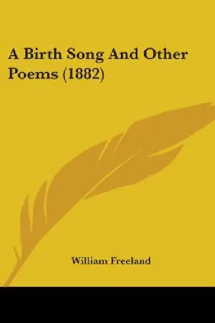 A Birth Song And Other Poems (1882) by William Freeland