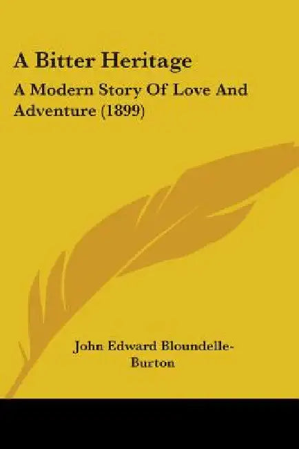 A Bitter Heritage: A Modern Story Of Love And Adventure (1899) by John Edward Bloundelle-Burton