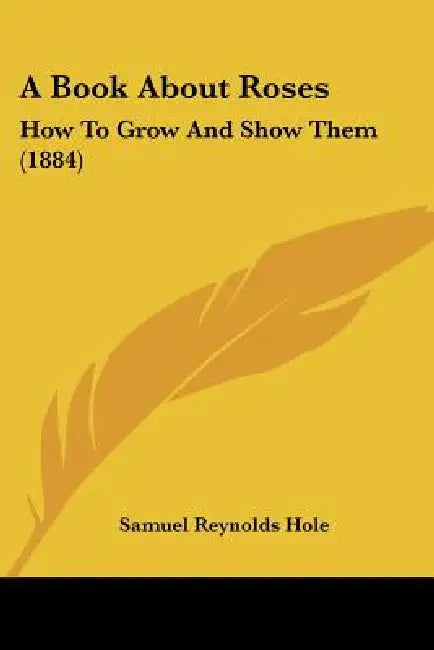 A Book About Roses: How To Grow And Show Them (1884) by Samuel Reynolds Hole
