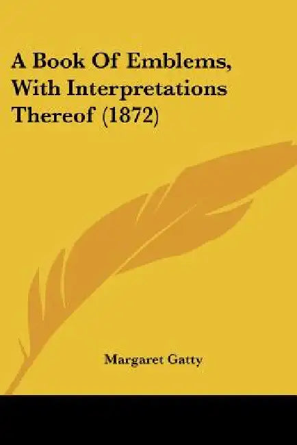 A Book Of Emblems, With Interpretations Thereof (1872) by Margaret Gatty