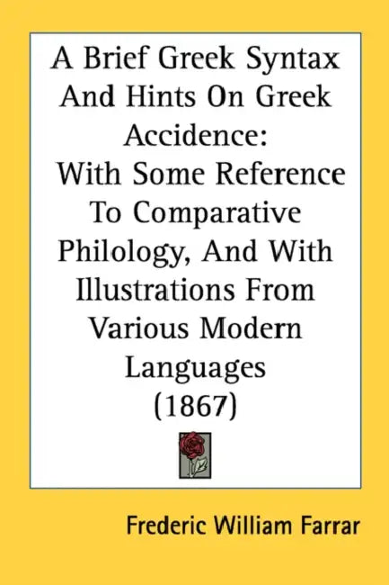 A Brief Greek Syntax And Hints On Greek Accidence: With Some Reference To Comparative Philology, And With Illustrations From Various Modern Languages by Frederic William Farrar