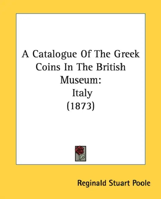 A Catalogue Of The Greek Coins In The British Museum: Italy (1873) by Reginald Stuart Poole
