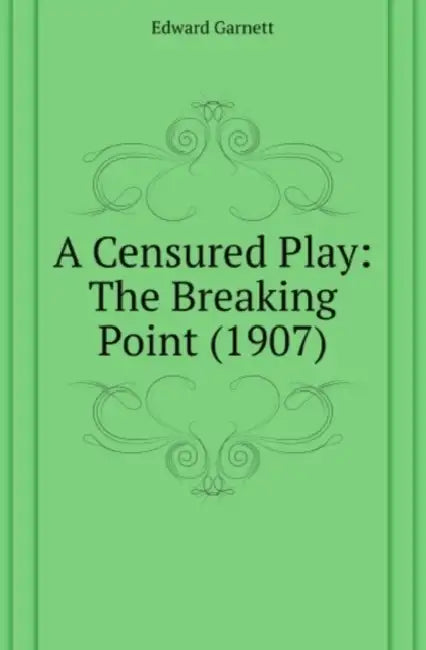 A Censured Play: The Breaking Point, With Preface And A Letter To The Censor (1907) by Edward Garnett