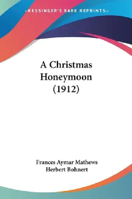A Christmas Honeymoon (1912) by Frances Aymar Mathews, Herbert Bohnert