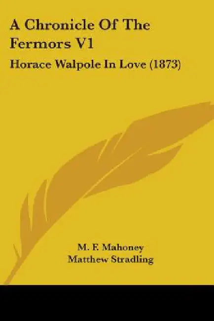 A Chronicle Of The Fermors V1: Horace Walpole In Love (1873) by M. F. Mahoney, Matthew Stradling