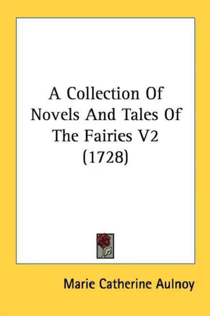 A Collection Of Novels And Tales Of The Fairies V2 (1728) by Marie Catherine Aulnoy