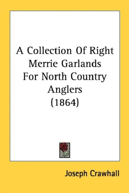 A Collection Of Right Merrie Garlands For North Country Anglers (1864) by Joseph Crawhall