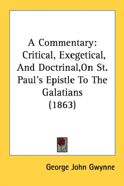 A Commentary: Critical, Exegetical, And Doctrinal, On St. Paul's Epistle To The Galatians (1863) by George John Gwynne