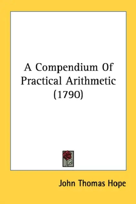 A Compendium Of Practical Arithmetic (1790) by John Thomas Hope