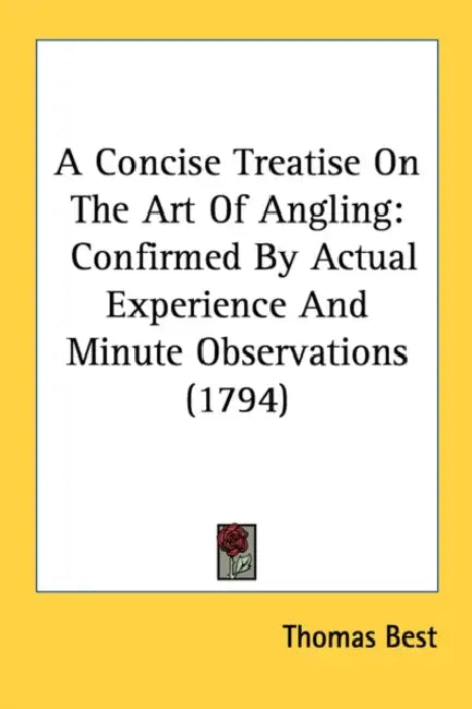 A Concise Treatise On The Art Of Angling: Confirmed By Actual Experience And Minute Observations (1794) by Thomas Best