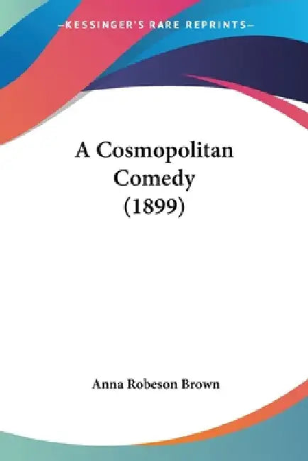 A Cosmopolitan Comedy (1899) by Anna Robeson Brown