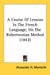 A Course Of Lessons In The French Language, On The Robertsonian Method (1843) by Alexander H. Monteith