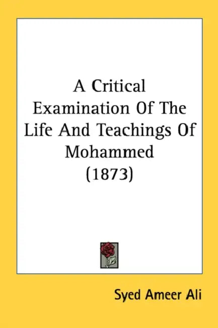A Critical Examination Of The Life And Teachings Of Mohammed (1873) by Syed Ameer Ali